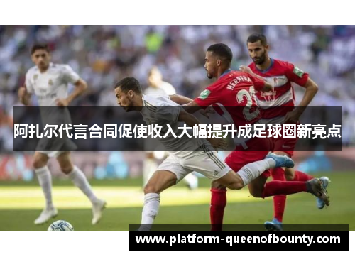 阿扎尔代言合同促使收入大幅提升成足球圈新亮点