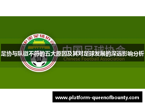 足协与队徽不符的五大原因及其对足球发展的深远影响分析 足协与队徽不符的五大原因及其对足球发展的深远影响分析