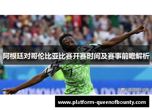 阿根廷对哥伦比亚比赛开赛时间及赛事前瞻解析