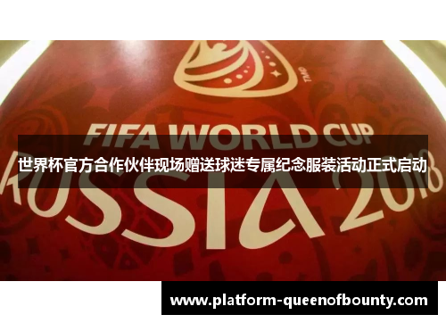 世界杯官方合作伙伴现场赠送球迷专属纪念服装活动正式启动