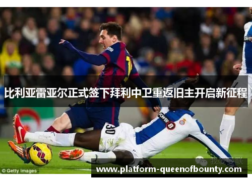 比利亚雷亚尔正式签下拜利中卫重返旧主开启新征程